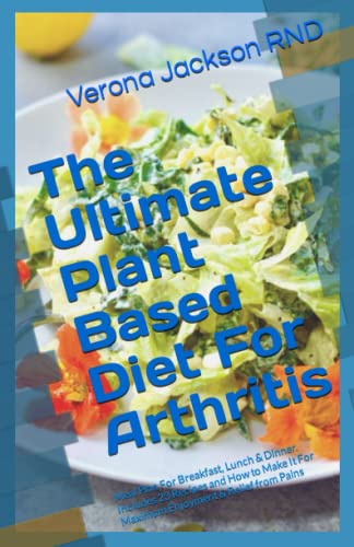 Beispielbild fr The Ultimate Plant Based Diet For Arthritis: Meal Plan For Breakfast, Lunch & Dinner. Includes 23 Recipes and How to Make It For Maximum Enjoyment & Relief from Pains zum Verkauf von HPB Inc.