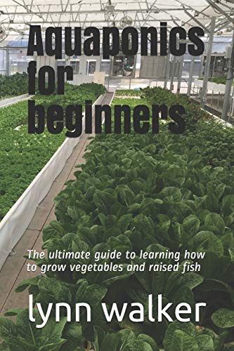 9798674552741: Aquaponics for beginners: The ultimate guide to learning how to grow vegetables and raised fish