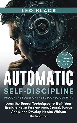 Stock image for Automatic SelfDiscipline Unlock the Power of the Subconscious Mind Learn the Secret Techniques to Train Your Brain to Never Procrastinate, Directly Distraction The Ultimate Beginner's Guide for sale by PBShop.store US