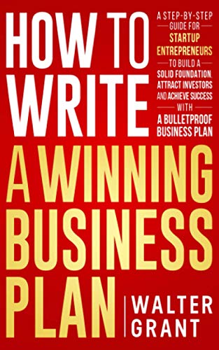 

How to Write a Winning Business Plan: A Step-by-Step Guide for Startup Entrepreneurs to Build a Solid Foundation, Attract Investors and Achieve Succes
