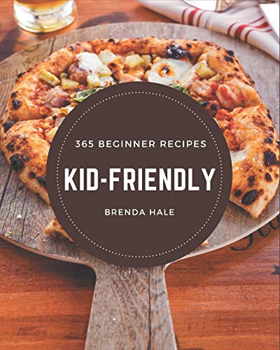 Stock image for 365 Beginner Kid-Friendly Recipes: A Beginner Kid-Friendly Cookbook to Fall In Love With for sale by GreatBookPrices