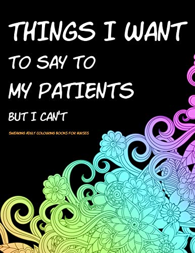 Stock image for Things I Want to Say to My Patients But I Can't: Swearing Adult Colouring Books for Nurses - Funny Nurse Gifts Ideas for sale by HPB-Diamond