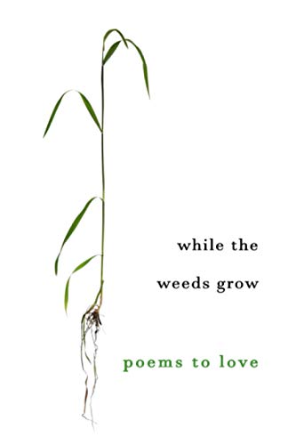 Beispielbild fr While The Weeds Grow: Poems to Love zum Verkauf von Homeless Books