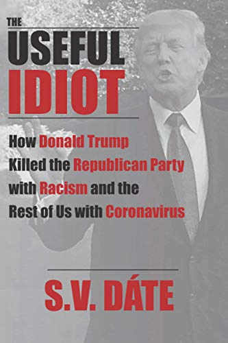 Imagen de archivo de The Useful Idiot: How Donald Trump Killed the Republican Party with Racism and the Rest of Us with Coronavirus a la venta por KuleliBooks