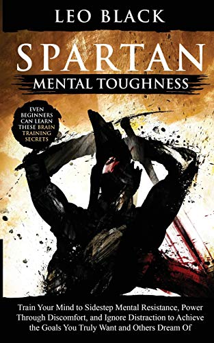 Stock image for Spartan Mental Toughness: Train Your Mind to Sidestep Mental Resistance, Power Through Discomfort, and Ignore Distraction to Achieve the Goals Y for sale by GreatBookPrices
