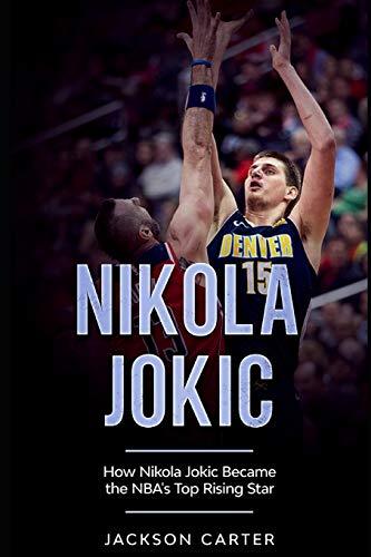 9798676129675: Nikola Jokic: How Nikola Jokic Became the NBA's Top Rising Star (The NBA's Most Explosive Players)