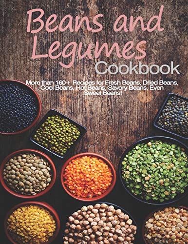 9798676172404: Beans and Legumes Cookbook: More than 160 Recipes for Fresh Beans, Dried Beans, Cool Beans, Hot Beans, Savory Beans, Even Sweet Beans!