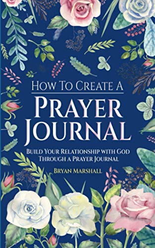 Imagen de archivo de How To Create A Prayer Journal: Build Your Relationship With God Through A Prayer Journal a la venta por GreatBookPrices