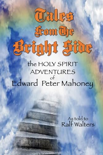 Stock image for Tales from the Bright Side: the Holy Spirit Adventures of Edward Peter Mahoney for sale by California Books