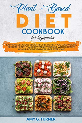 Stock image for Plant-Based Diet Cookbook for Beginners: Easy and Delicious Vegan Recipes to Help You Lose Weight, Become Healthy and Revitalize Yourself with Ultimate Whole-Foods Veg Meals for Everyone for sale by ALLBOOKS1
