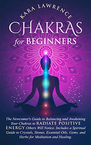 9798676629083: Chakras for Beginners: The Newcomer's Guide to Balancing and Awakening Your Chakras to Radiate Positive Energy Others Will Notice. Includes a ... Gems, and Herbs for Meditation and Healing.