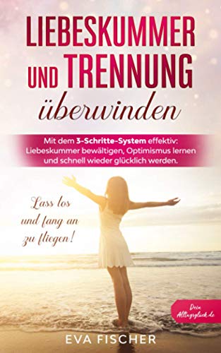 Beispielbild fr Liebeskummer und Trennung berwinden: Mit dem 3-Schritte-System effektiv: Liebeskummer bewltigen, Optimismus lernen und schnell wieder glcklich werden. Lass los und fang an zu fliegen! zum Verkauf von medimops