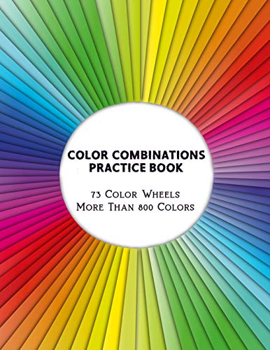 Stock image for Color Combinations Practice Book - 73 Color Wheels More Than 800 Colors: Graphic Design Swatch tool book, DIY Color Dictionary Inspirations, Theory an for sale by GreatBookPricesUK