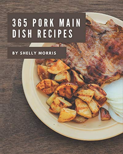 Stock image for 365 Pork Main Dish Recipes: The Best Pork Main Dish Cookbook on Earth for sale by GreatBookPrices