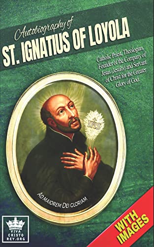 Stock image for Autobiography of St. Ignatius of Loyola, Catholic Priest, Theologian, Founder of the Company of Jesus (Jesuits) and Servant of Christ for the Greater for sale by GreatBookPrices