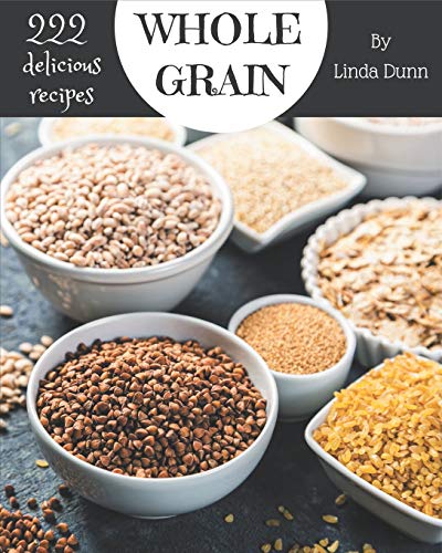 Stock image for 222 Delicious Whole Grain Recipes: Explore Whole Grain Cookbook NOW! for sale by California Books