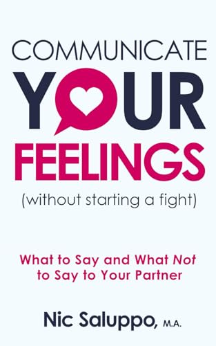 Beispielbild fr Communicate Your Feelings (without starting a fight): What to Say and What Not to Say to Your Partner (Mental Emotional Wellness) zum Verkauf von Green Street Books