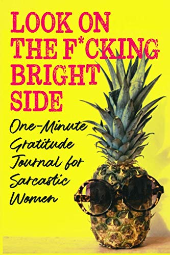 Stock image for Look on the F*cking Bright Side: One-Minute Gratitude Journal for Sarcastic Women: Funny Sweary Positive Thinking Quotes and Prompts, Pineapple in Sunglasses Cover, Gag Gift Notebook for sale by Brit Books