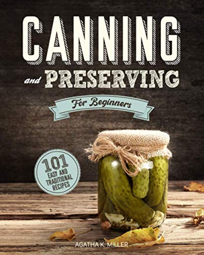Stock image for Canning and Preserving for Beginners: A Complete Guide to Water Bath and Pressure Canning. Including 101 Easy and Traditional Recipes for a Healthy an for sale by GreatBookPrices
