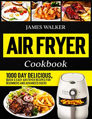 Imagen de archivo de Air Fryer Cookbook: 1000 Day Delicious, Quick & Easy Air Fryer Recipes for Beginners and Advanced Users (Hot Air Fryer Cookbook 2021) a la venta por AwesomeBooks