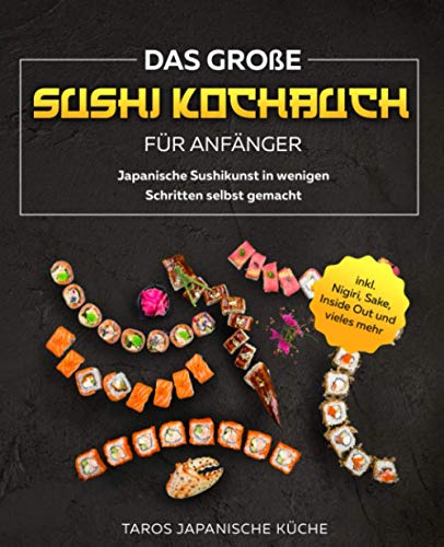 Stock image for Das groe Sushi Kochbuch fr Anfnger: Japanische Sushikunst in wenigen Schritten selbst gemacht inkl. Nigiri, Sake, Inside Out und vieles mehr for sale by medimops