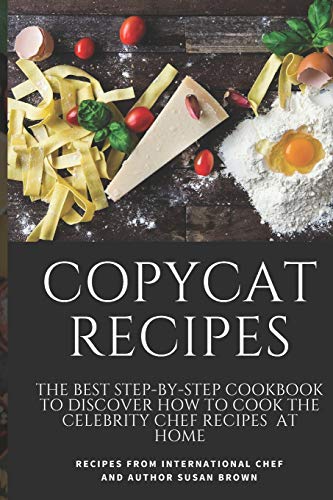 Stock image for Copycat Recipes: The Best Step-By-Step Cookbook to Discover How to Cook the Celebrity Chef Recipes at Home for sale by GreatBookPrices