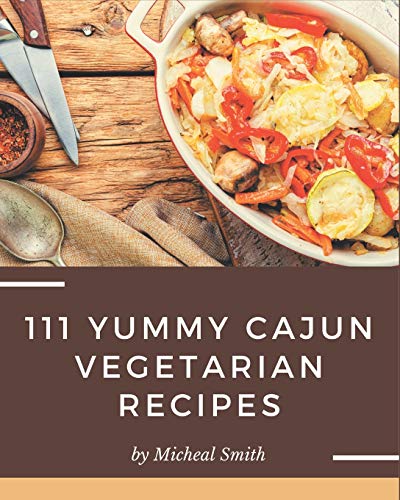 Stock image for 111 Yummy Cajun Vegetarian Recipes: Greatest Yummy Cajun Vegetarian Cookbook of All Time for sale by GreatBookPrices