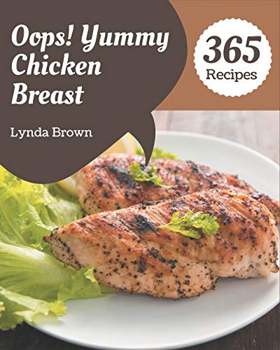 Stock image for Oops! 365 Yummy Chicken Breast Recipes: The Best Yummy Chicken Breast Cookbook on Earth for sale by GreatBookPrices