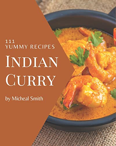 Stock image for 111 Yummy Indian Curry Recipes: Best Yummy Indian Curry Cookbook for Dummies for sale by GreatBookPrices