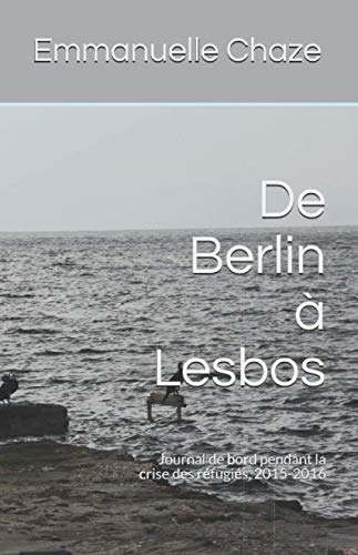 Beispielbild fr De Berlin  Lesbos: Journal de bord pendant la crise des rfugis, 2015-2016 zum Verkauf von medimops