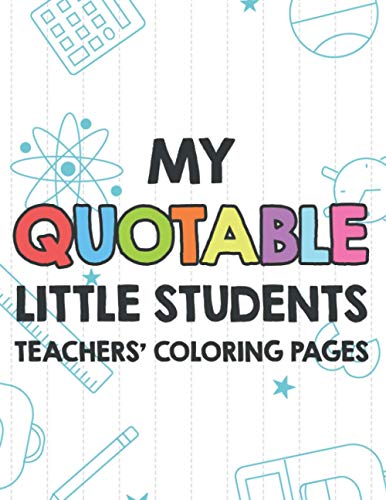 Stock image for My Quotable Little Students Teachers' Coloring Pages: Funny Teacher Appreciation Coloring Book With Relatable Quotes From Students, Relaxing Coloring for sale by GreatBookPrices