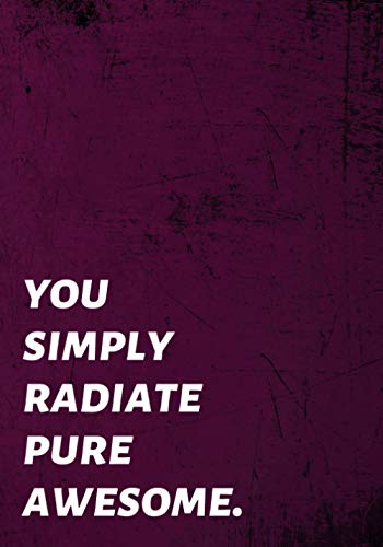Imagen de archivo de You Simply Radiate Pure Awesome: Employee Appreciation Gifts (Staff, Office Work Gifts) - Motivational Quote Lined Notebook Journal a la venta por Big River Books