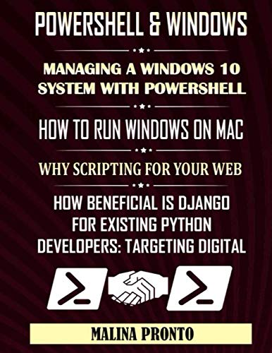9798682466764: PowerShell & Windows: Managing A Windows 10 System With PowerShell: How To Run Windows On Mac: Why Scripting For Your Web: How Beneficial Is Django For Existing Python Developers: Targeting Digital