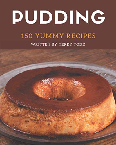 Imagen de archivo de 150 Yummy Pudding Recipes: Greatest Yummy Pudding Cookbook of All Time a la venta por GreatBookPrices