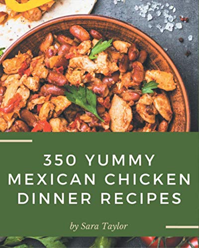 Beispielbild fr 350 Yummy Mexican Chicken Dinner Recipes: The Best Yummy Mexican Chicken Dinner Cookbook on Earth zum Verkauf von GreatBookPrices
