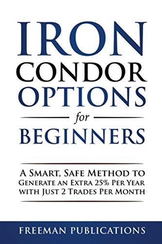 Imagen de archivo de Iron Condor Options for Beginners: A Smart, Safe Method to Generate an Extra 25% Per Year with Just 2 Trades Per Month (Options Trading for Beginners) a la venta por HPB-Emerald