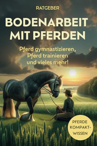 Imagen de archivo de Bodenarbeit Pferd: Bodenarbeit mit Pferden, Pferd gymnastizieren, Pferdetraining und vieles mehr! (German Edition) a la venta por California Books