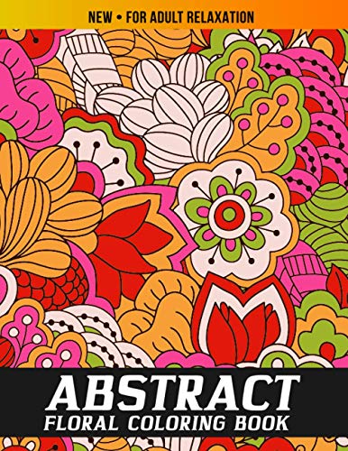 Stock image for Abstract Coloring Book for Adults: The Ultimate Abstract Floral Designs for Stress Relief and Relaxation, Meditation, Happiness and Pleasure for sale by GreatBookPrices