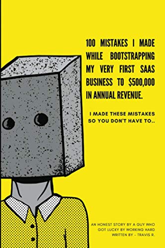 Stock image for 100 Mistakes I Made Bootstrapping my First SaaS Business to $500,000 in Annual Revenue: I made these mistakes, so you don't have to. for sale by California Books