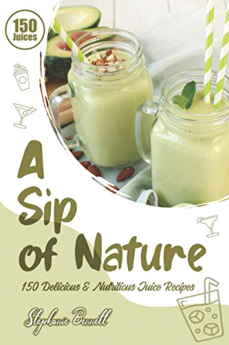 Stock image for A Sip of Nature: 150 Delicious & Nutritious Juice Recipes for sale by GreatBookPrices