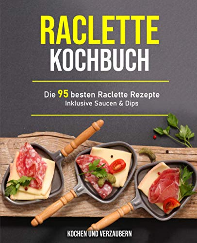 Beispielbild fr Raclette Kochbuch: Die 95 besten Raclette Rezepte inklusive Saucen & Dips zum Verkauf von medimops