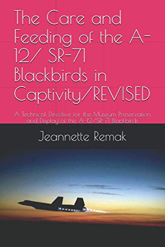 Stock image for The Care and Feeding of the A-12/ SR-71 Blackbirds in Captivity/REVISED: A Technical Directive for the Museum Preservation and Display of the A-12/SR- for sale by GreatBookPrices