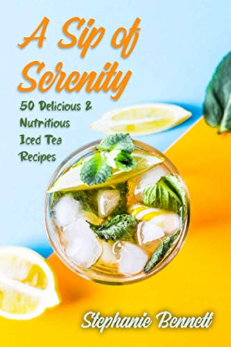 Stock image for A Sip of Serenity: 50 Delicious & Nutritious Iced Tea Recipes for sale by GreatBookPrices