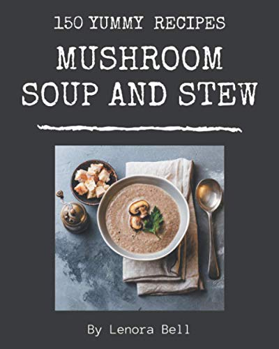 Stock image for 150 Yummy Mushroom Soup and Stew Recipes: Best-ever Yummy Mushroom Soup and Stew Cookbook for Beginners for sale by GreatBookPrices