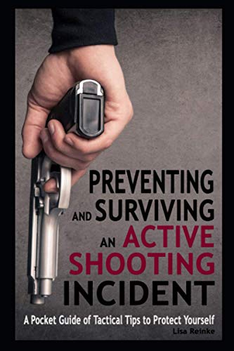 

Preventing and Surviving an Active Shooting Incident: A Pocket Guide of Tactical Tips to Protect Yourself