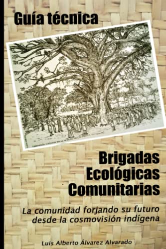 Stock image for Gua tcnica Brigadas Ecolgicas Comunitarias: La Comunidad Forjando su futuro desde la cosmovisin indgena (Spanish Edition) for sale by ALLBOOKS1