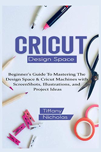 9798684907500: Cricut Design Space: Beginner's Guide To Mastering The Design Space & Cricut Machines with ScreenShots, Illustrations, and Project Ideas (2021)