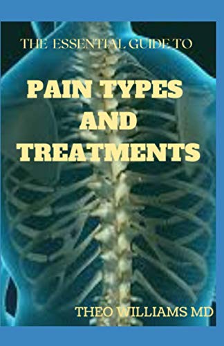 Stock image for The Essential Guide to Pain Types and Treatments: The Body Keeps the Score With The Brain, Mind, and Body in A Balanced State for sale by GreatBookPrices