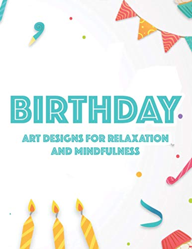 Stock image for Birthday Art Designs For Relaxation And Mindfulness: Relaxing Coloring Book For Adults, Happy And Cheerful Illustrations And Designs To Color for sale by GreatBookPrices