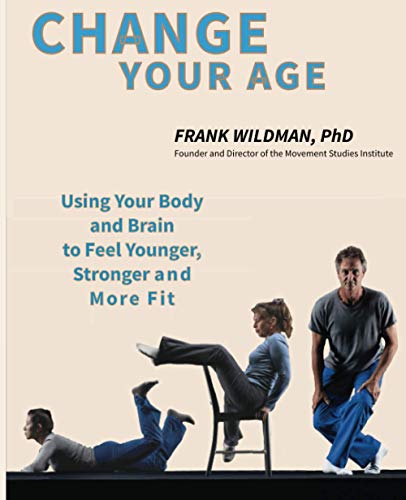 9798685082381: Change Your Age: Using Your Body and Brain to Feel Younger, Stronger, and More Fit